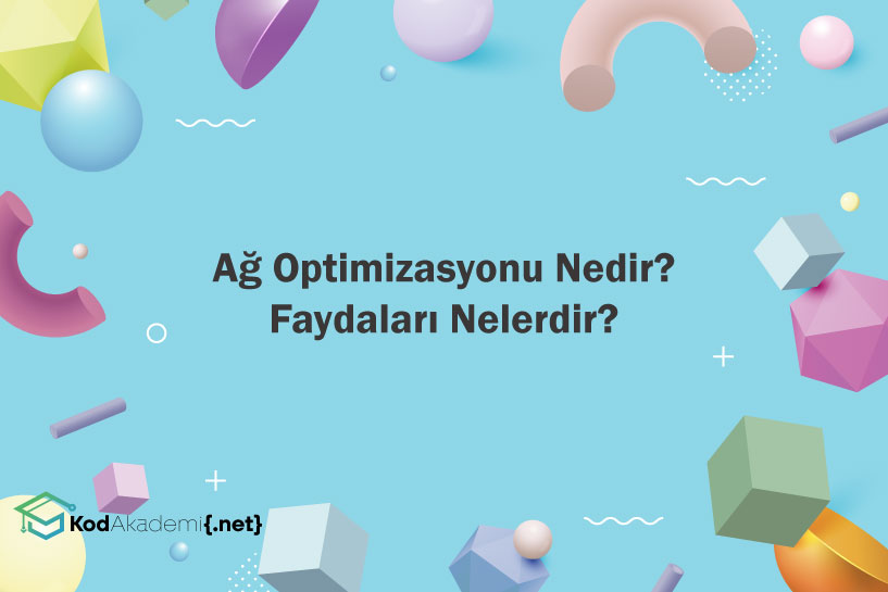 Ağ Optimizasyonu Nedir? Faydaları Nelerdir?