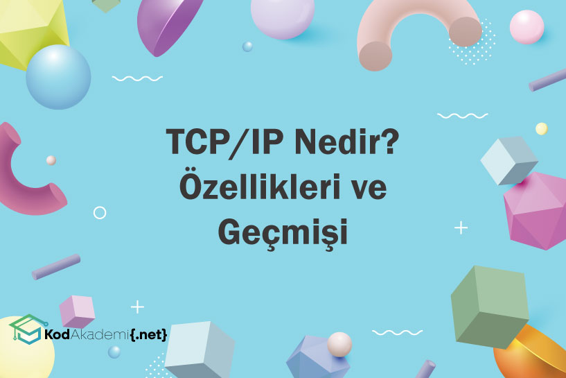 TCP/IP Nedir? Özellikleri ve Geçmişi